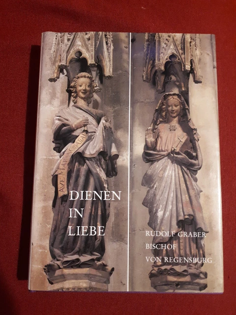 DIENEN IN LIEBE. Rudolf Graber Bischof von Regensburg. Paul Mai (Hg