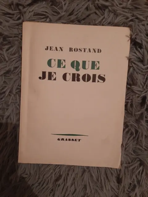 Ce Que Je Crois - Jean Rostand Grasset Reponses Objections Reflexions Pensee