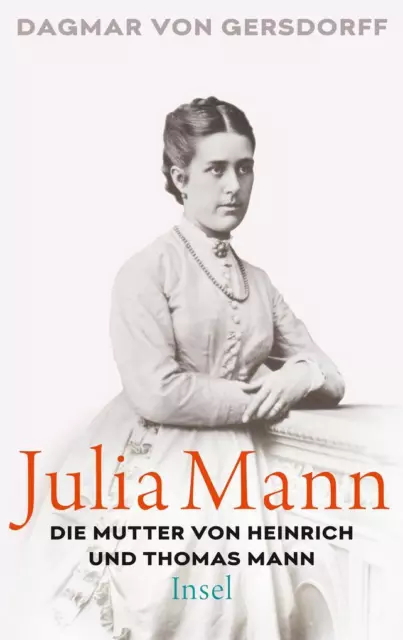 Julia Mann, die Mutter von Heinrich und Thomas Mann | Dagmar von Gersdorff
