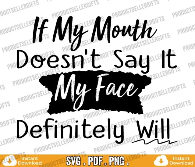 If My Mouth Doesn't Say It My Face Definitely Will SVG, Instant Download PDF