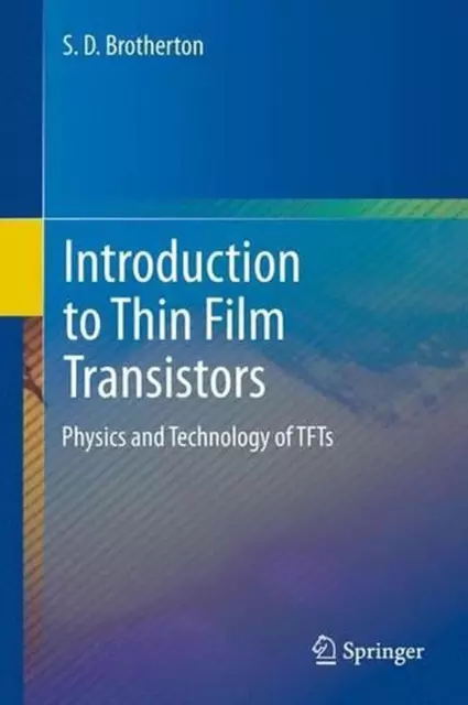 Introduction to Thin Film Transistors: Physics and Technology of TFTs by S.D. Br