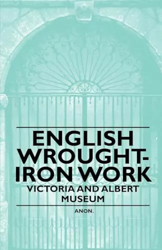 English Wrought-Iron Work - Victoria and Albert Museum,Anon