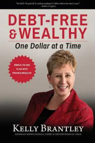 Debt-Free & Wealthy: One Dollar at a Time by Brantley, Kelly