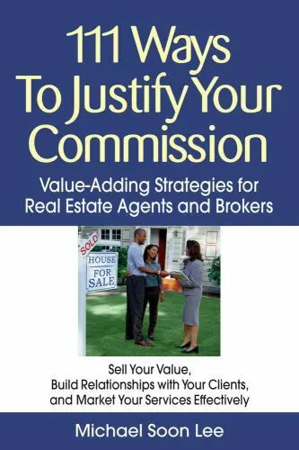 111 Ways to Justify Your Commission: Value-Adding Strategies for Real Estate...