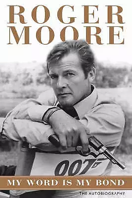 Roger Moore : My Word is My Bond: The Autobiography Expertly Refurbished Product