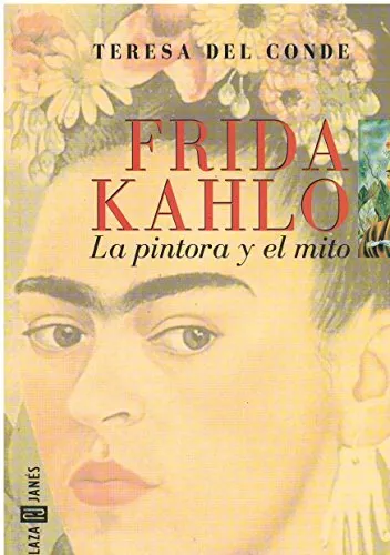 Frida Kahlo : LA Pintora Y El Mito By Teresa del Conde