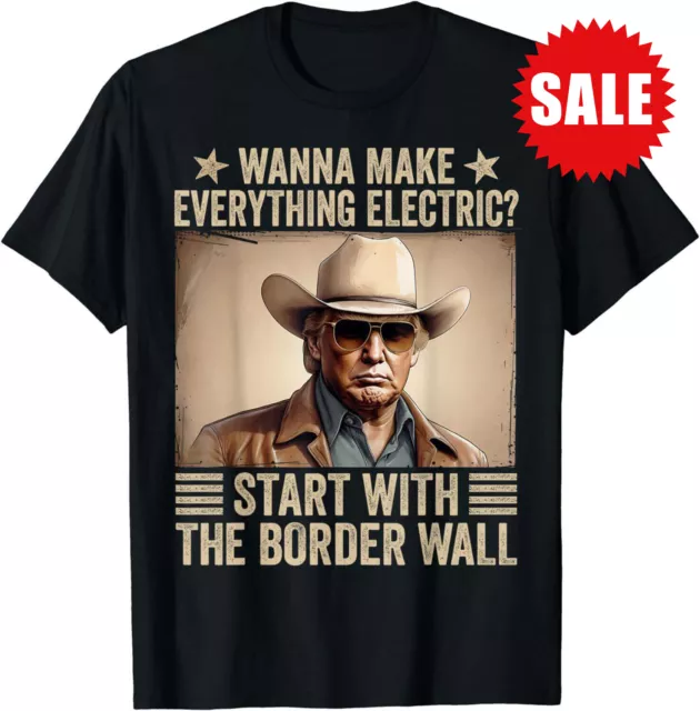 Trump Wanna Make Everything Electric Start With The Border Wall T-shirt T511485