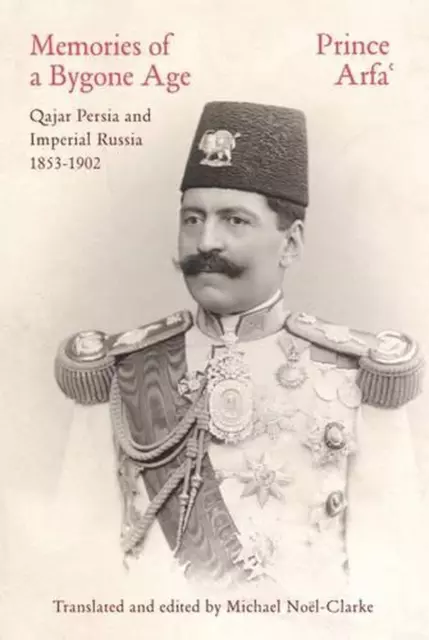 Memories of a Bygone Age: Qajar Persia and Imperial Russia 1853-1902 by Prince A
