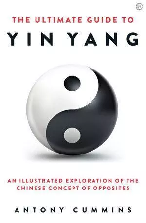 Ultimate Guide to Yin Yang, The: An Illustrated Exploration of the Chinese Conce