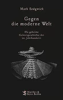 Gegen die moderne Welt: Die geheime Geistesgeschichte de... | Buch | Zustand gut