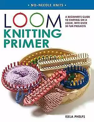 Loom Knitting Primer: A Beginner's Guide to - Paperback, by Phelps Isela - Good