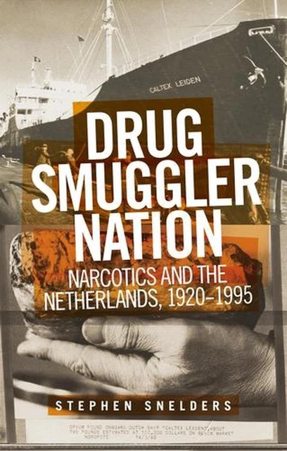 Drug Smuggler Nation: Narcotics and the Netherlands, 1920-1995 by Stephen Snelde
