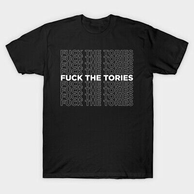 F*ck Tories UK Political Party Government Slogan T Shirt Tee top unisex protest