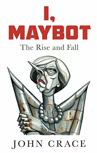 I, Maybot: The Rise and Fall By John Crace