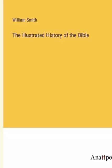 The Illustrated History of the Bible by William Smith Paperback Book