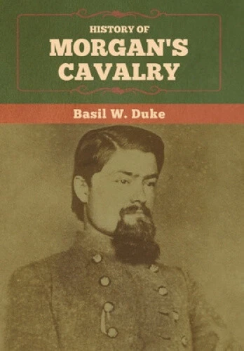 History of Morgan's Cavalry by Duke, Basil W.