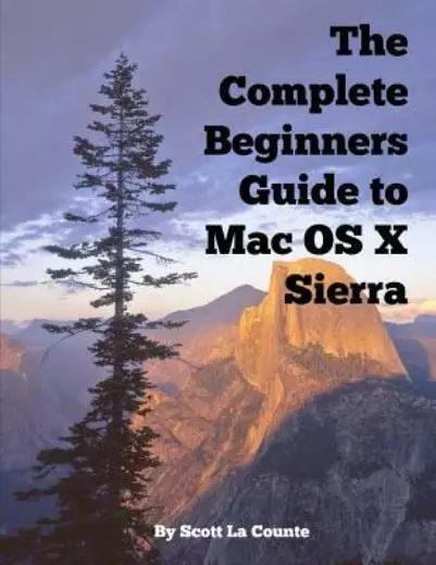 The Complete Beginners Guide To Mac Os X Sierra (Version 10 12): (For Macbo...