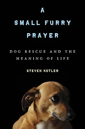 A Small Furry Prayer: Dog Rescue and..., Kotler, Steven