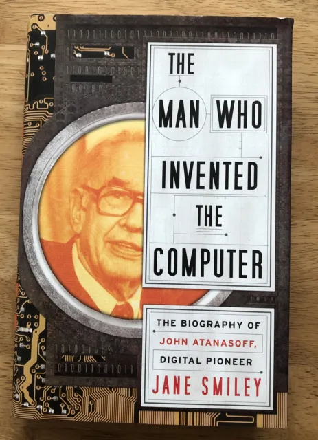 Man Who Invented the Computer : The Biography of John Atanasoff