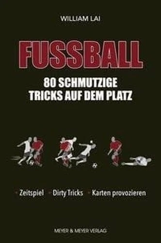 Fußball: 80 schmutzige Tricks auf dem Platz Lai, William Buch