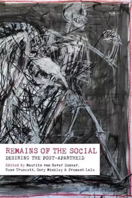 Remains of the Social: Desiring the post-apartheid by Maurits Van Bever Donker (