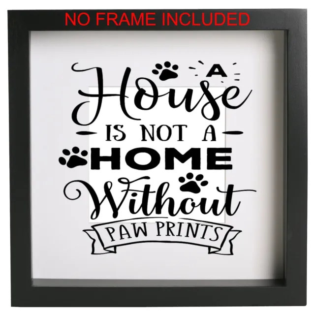 A House is not a home without paw prints Box Frame Quote Sticker only Ribba ect