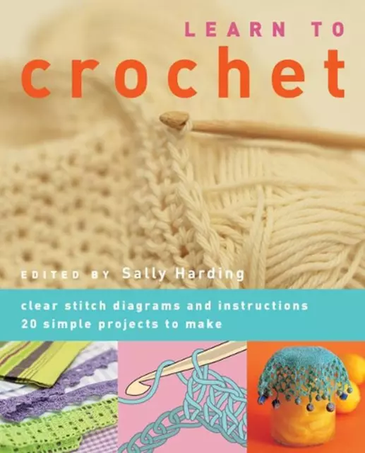 Learn to Crochet: Clear Stitch Diagrams and Instructions. 20 Simple Projects to