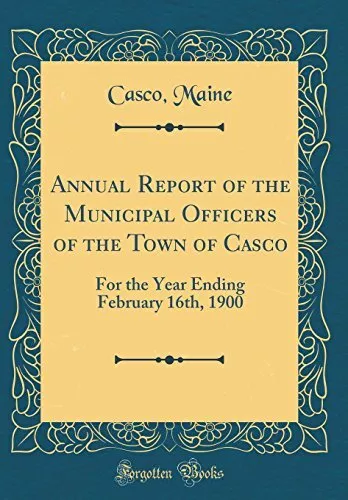 ANNUAL REPORT OF THE MUNICIPAL OFFICERS OF THE TOWN OF By Casco Maine EXCELLENT