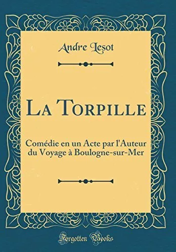 La Torpille: Comédie en un Acte par l'Auteur du Voyage à Boulogn