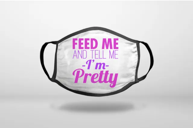 Feed Me and Tell Me I'm Pretty - Cotton Reusable Soft Face Mask Covering