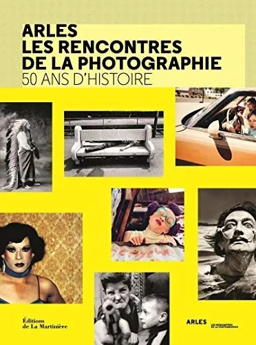 ARLES LES RENCONTRES DE LA PHOTOGRAPHIE. 50 ANS D'HISTOIRE. La Martiniere.
