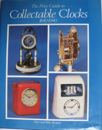 The Price Guide to Collectable Clocks, 1840-1940 by Shenton, Rita Hardback Book