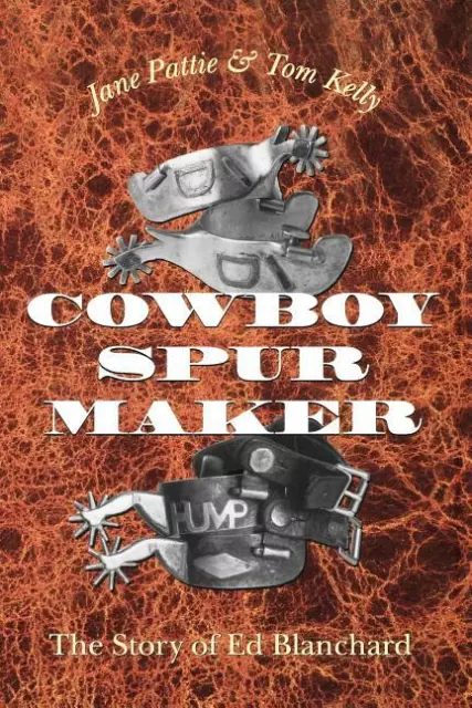 Cowboy Spur Maker Book-The Story of Ed Blanchard by Jane Pattie & Tom Kelly-New!