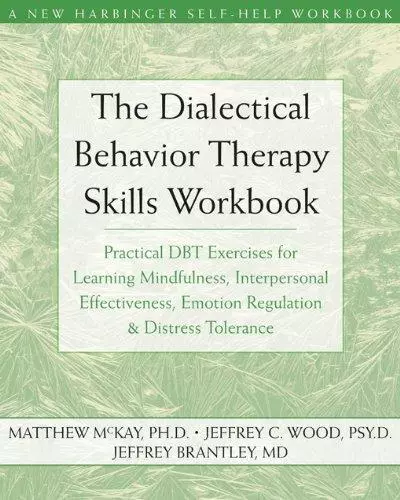 The Dialectical Behavior Therapy Skills Workbook: Practical DBT Exercises for Le