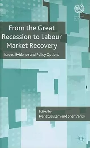 From The Great Recession To Labour Market Recovery: Issues, Evidence And Po...