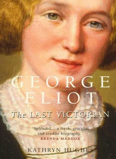 George Eliot: The Last Victorian By Kathryn Hughes. 9781857028911