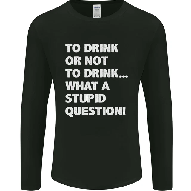Da bere o non da bere? What a Stupid Question T-shirt a maniche lunghe da uomo