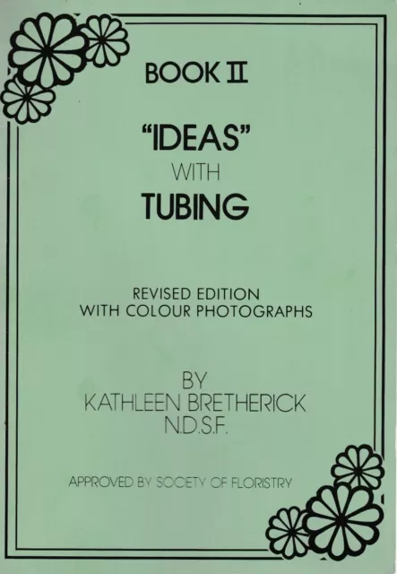 Floristry Ideas With Tubing, Kathleen Bretherick - 1982 Booklet
