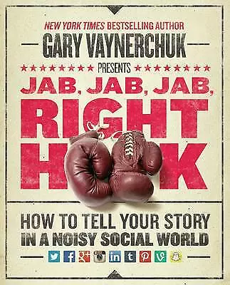 Vaynerchuk, Gary : Jab, Jab, Jab, Right Hook: How to Tell Y Fast and FREE P & P