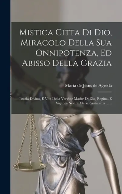 Mistica Citta Di Dio, Miracolo Della Sua Onnipotenza, Ed Abisso Della Grazia: Is