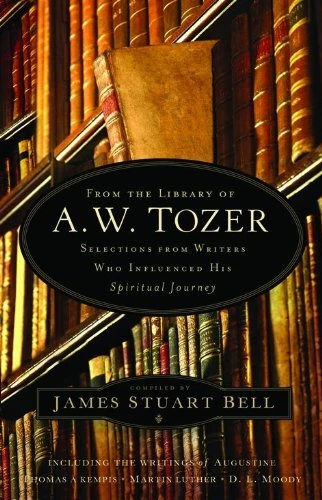 From the Library of A. W. Tozer: Selections From Writers Who Influenced His Spi,