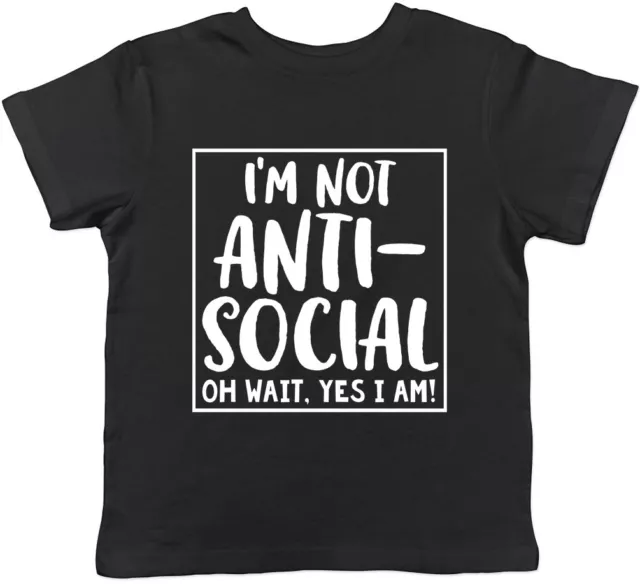 I'm Not Anti-Social Oh Wait Yes I Am Funny Boys Girls Childrens Kids T-Shirt