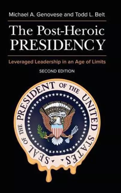 The Post-Heroic Presidency: Leveraged Leadership in an Age of Limits by Michael