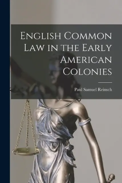 English Common Law in the Early American Colonies by Paul Samuel Reinsch (Englis