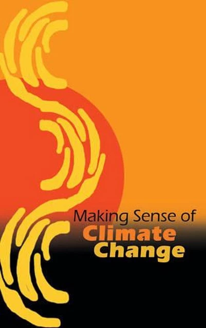 MAKING SENSE OF Climate Change: A Beginner's Guide to Global Warming ...