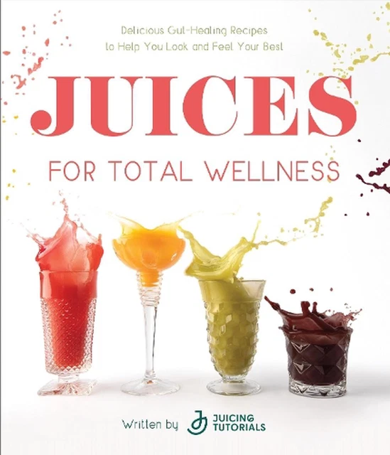 JUICES FOR TOTAL Wellness Delicious GutHealing Recipes to Help You