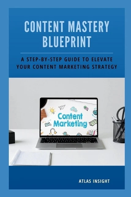 CONTENT MASTERY BLUEPRINT: A Step-by-Step Guide to Elevate Your Content ...