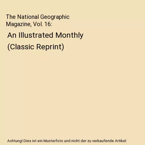 The National Geographic Magazine, Vol. 16: An Illustrated Monthly (Classic Repri