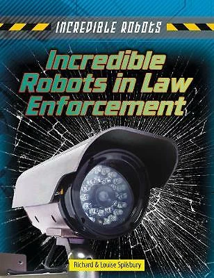 Incredible Robots: Incredible Robots in Law Enforcement by Spilsbury, Richard,Sp