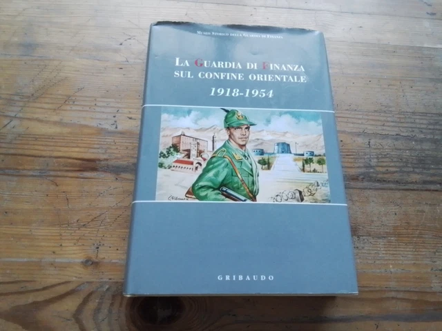 LA GUARDIA DI FINANZA SUL CONFINE ORIENTALE 1918 1954 - GRIBAUDO - 1997, 6s23